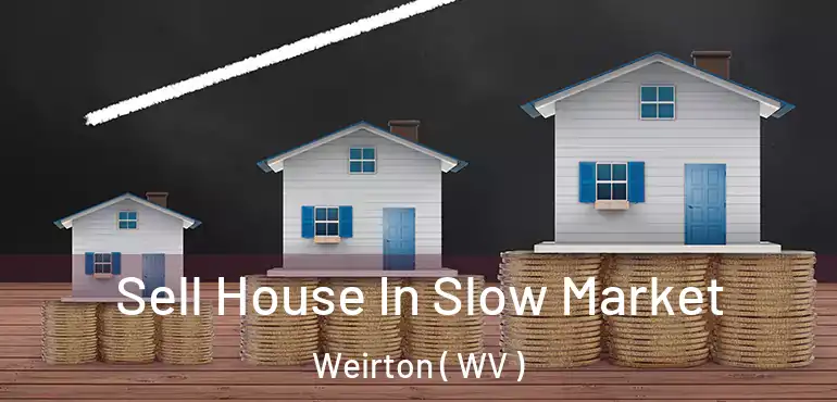 Sell House In Slow Market Weirton ( WV )