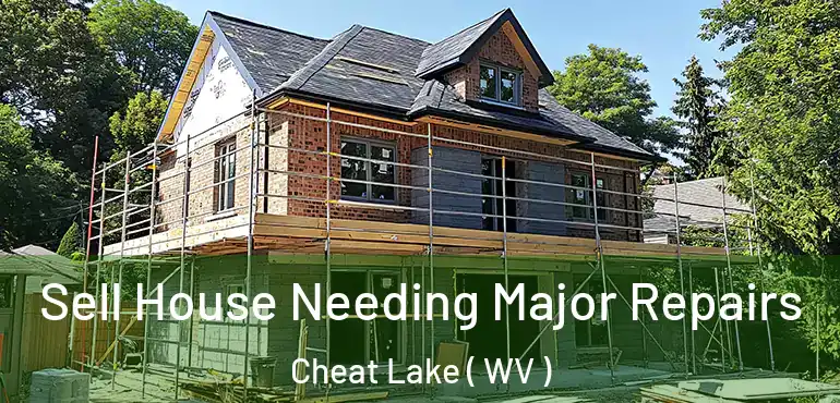  Sell House Needing Major Repairs Cheat Lake ( WV )
