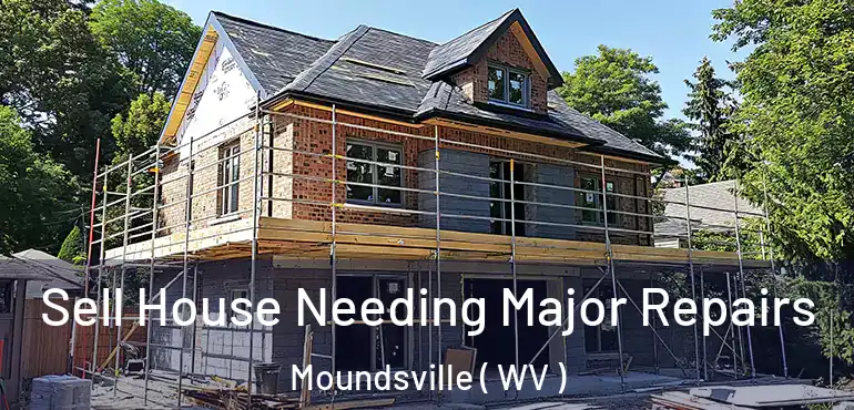 Sell House Needing Major Repairs Moundsville ( WV )