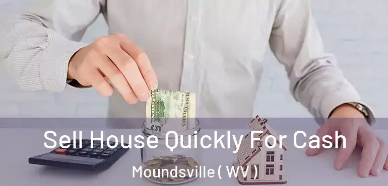 Sell House Quickly For Cash Moundsville ( WV )