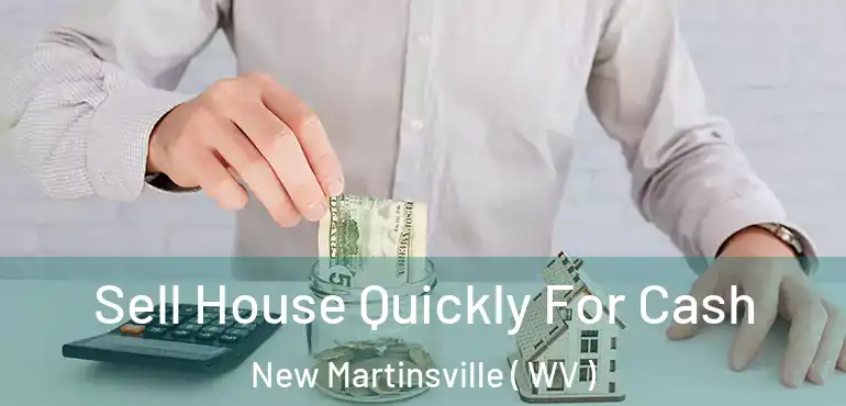 Sell House Quickly For Cash New Martinsville ( WV )