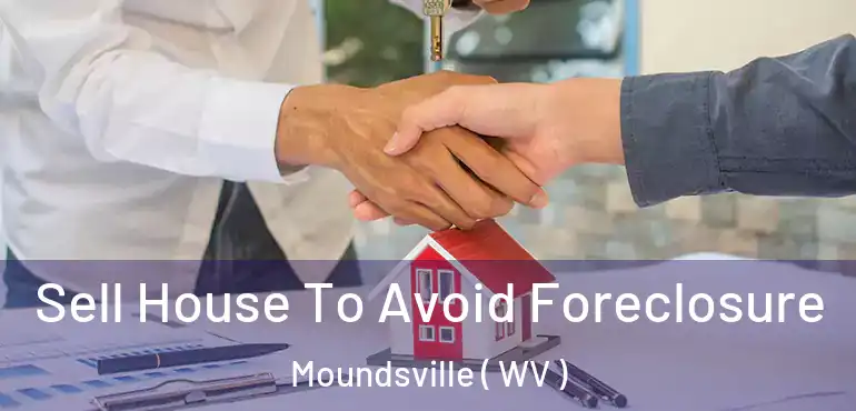 Sell House To Avoid Foreclosure Moundsville ( WV )