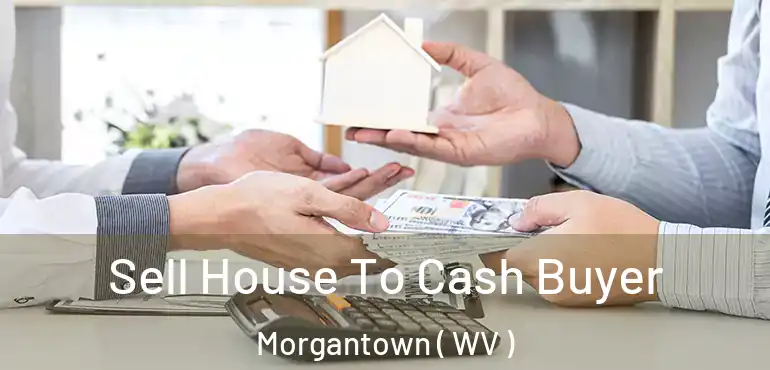  Sell House To Cash Buyer Morgantown ( WV )