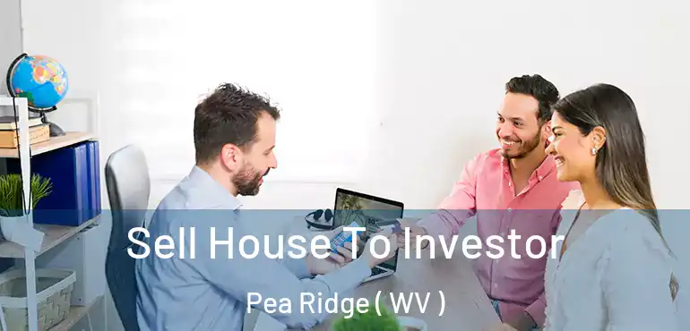  Sell House To Investor Pea Ridge ( WV )