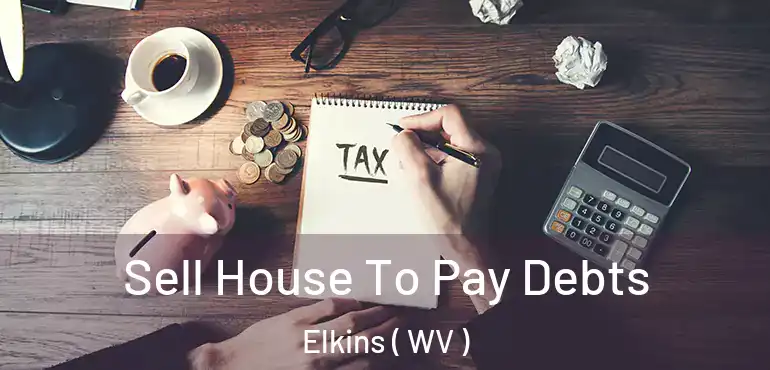  Sell House To Pay Debts Elkins ( WV )