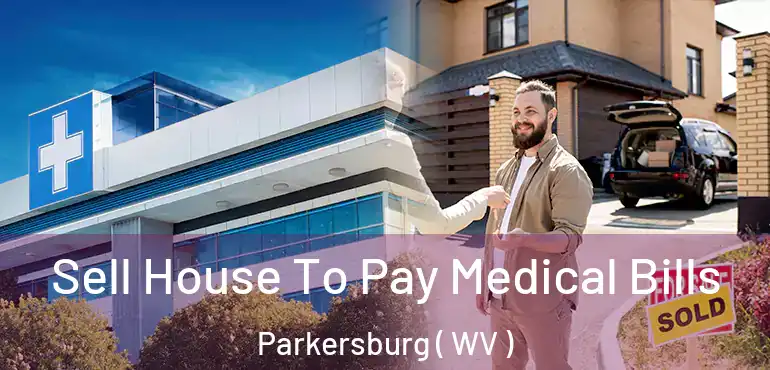 Sell House To Pay Medical Bills Parkersburg ( WV )