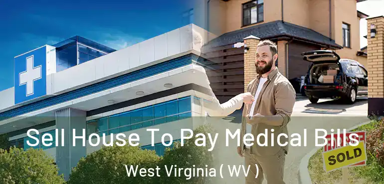 Sell House To Pay Medical Bills West Virginia ( WV )