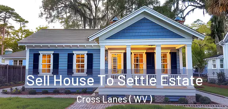Sell House To Settle Estate Cross Lanes ( WV )