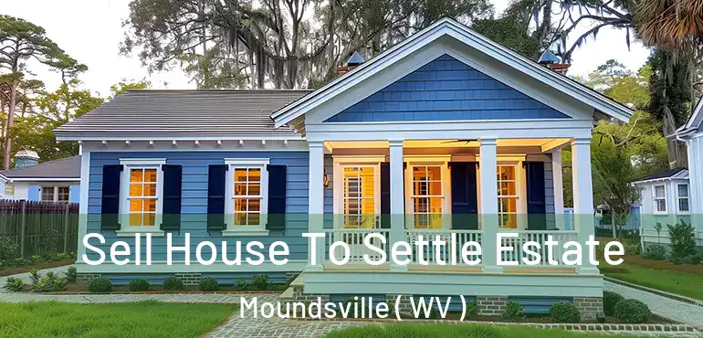 Sell House To Settle Estate Moundsville ( WV )