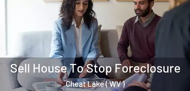  Sell House To Stop Foreclosure Cheat Lake ( WV )