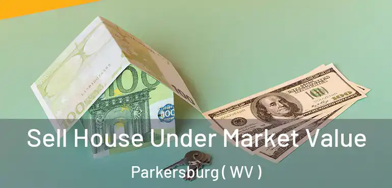  Sell House Under Market Value Parkersburg ( WV )