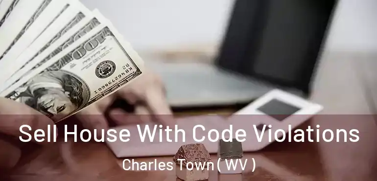  Sell House With Code Violations Charles Town ( WV )