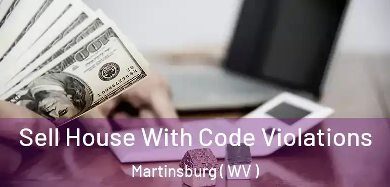 Sell House With Code Violations Martinsburg ( WV )