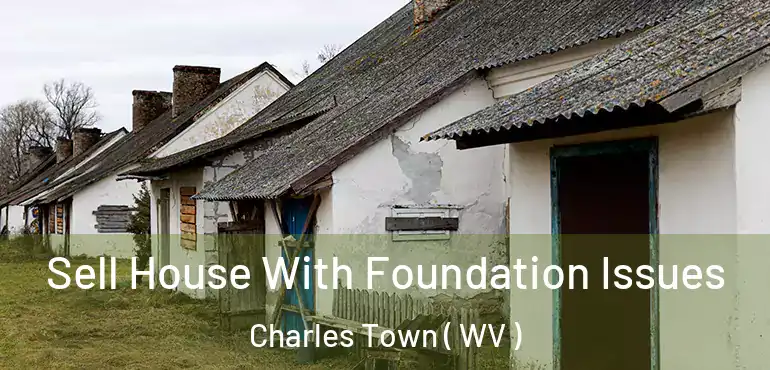 Sell House With Foundation Issues Charles Town ( WV )