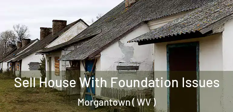  Sell House With Foundation Issues Morgantown ( WV )