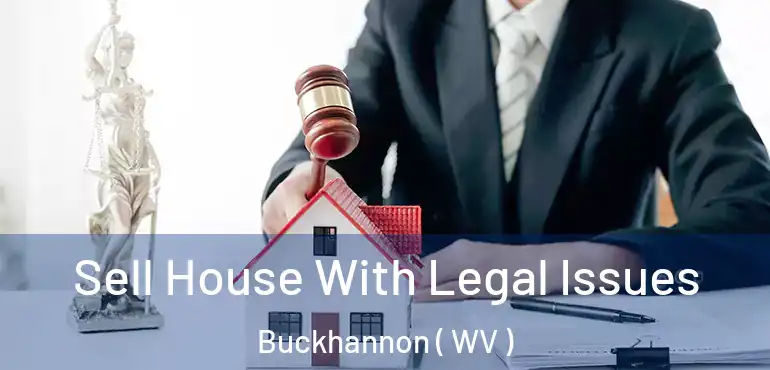 Sell House With Legal Issues Buckhannon ( WV )