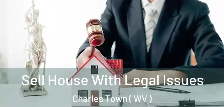 Sell House With Legal Issues Charles Town ( WV )