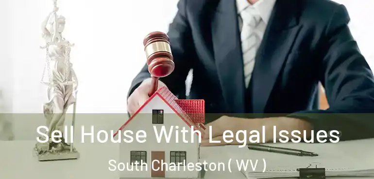 Sell House With Legal Issues South Charleston ( WV )