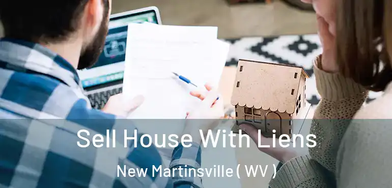 Sell House With Liens New Martinsville ( WV )