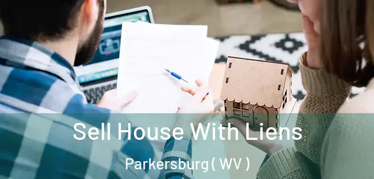 Sell House With Liens Parkersburg ( WV )