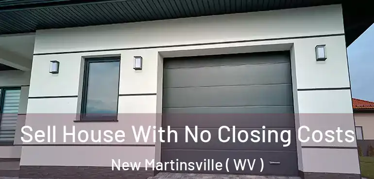 Sell House With No Closing Costs New Martinsville ( WV )