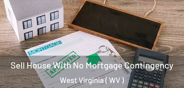Sell House With No Mortgage Contingency West Virginia ( WV )