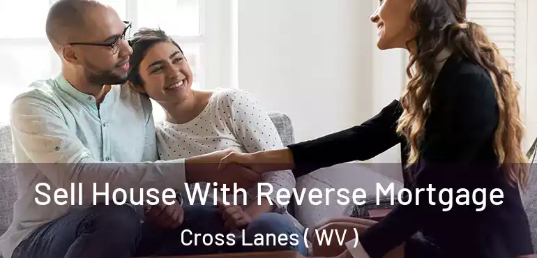 Sell House With Reverse Mortgage Cross Lanes ( WV )