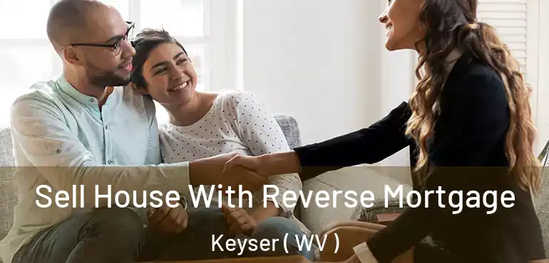 Sell House With Reverse Mortgage Keyser ( WV )