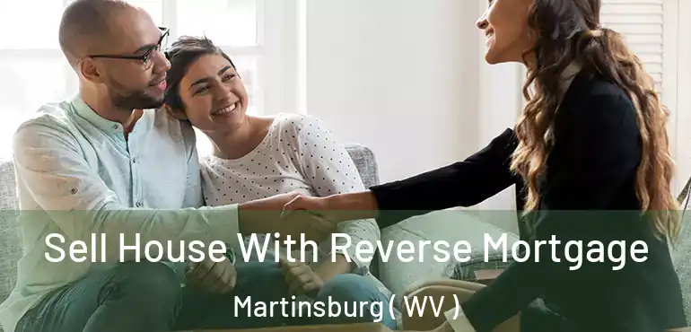 Sell House With Reverse Mortgage Martinsburg ( WV )