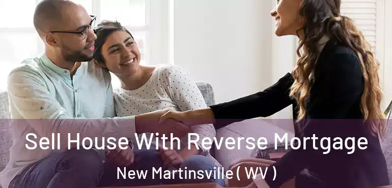 Sell House With Reverse Mortgage New Martinsville ( WV )