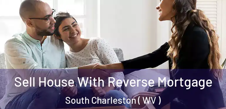 Sell House With Reverse Mortgage South Charleston ( WV )
