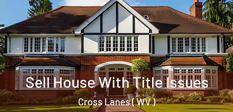 Sell House With Title Issues Cross Lanes ( WV )