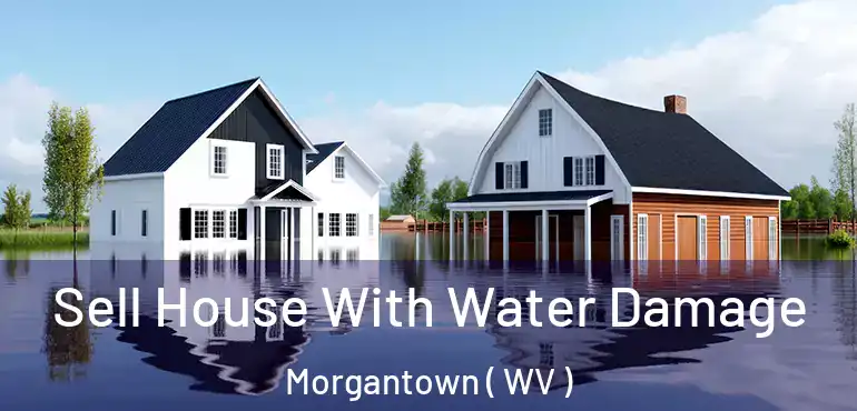  Sell House With Water Damage Morgantown ( WV )