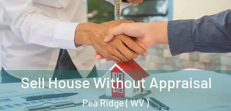  Sell House Without Appraisal Pea Ridge ( WV )
