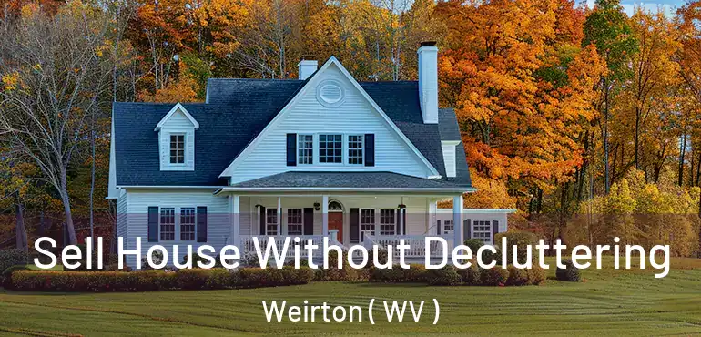 Sell House Without Decluttering Weirton ( WV )
