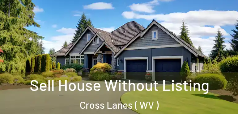  Sell House Without Listing Cross Lanes ( WV )