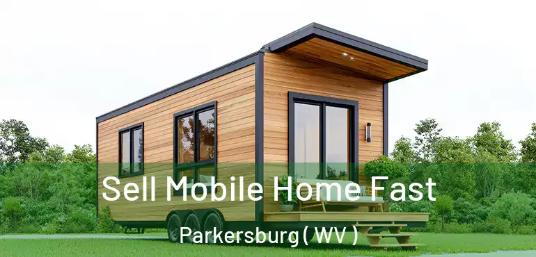  Sell Mobile Home Fast Parkersburg ( WV )