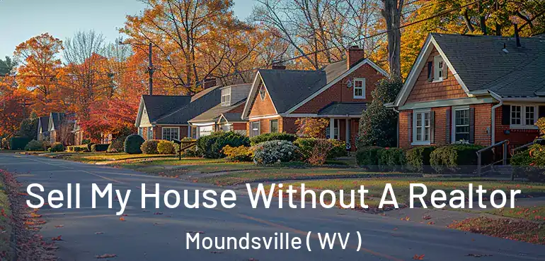 Sell My House Without A Realtor Moundsville ( WV )
