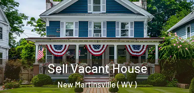 Sell Vacant House New Martinsville ( WV )