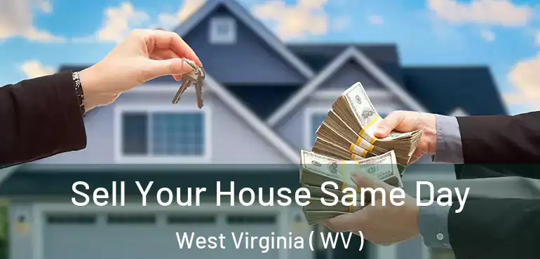 Sell Your House Same Day West Virginia ( WV )